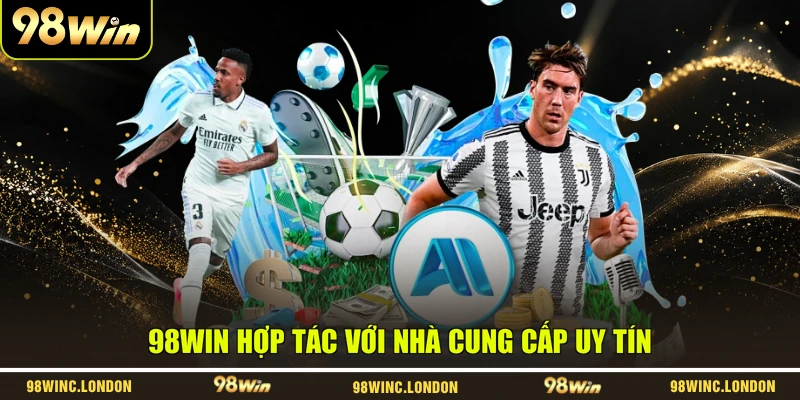 98WIN hợp tác với nhà cung cấp uy tín