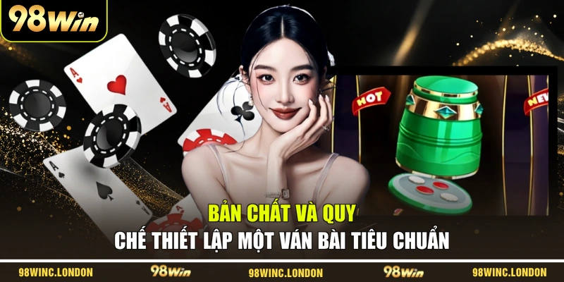 Bản chất và quy chế thiết lập một ván bài tiêu chuẩn