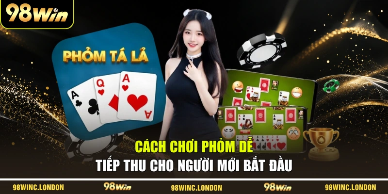 Cách chơi Phỏm dễ tiếp thu cho người mới bắt đầu