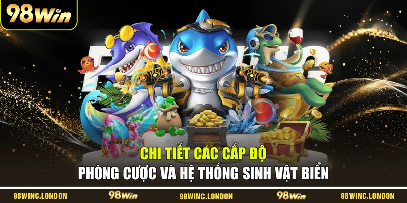 Chi tiết các cấp độ phòng cược và hệ thống sinh vật biển