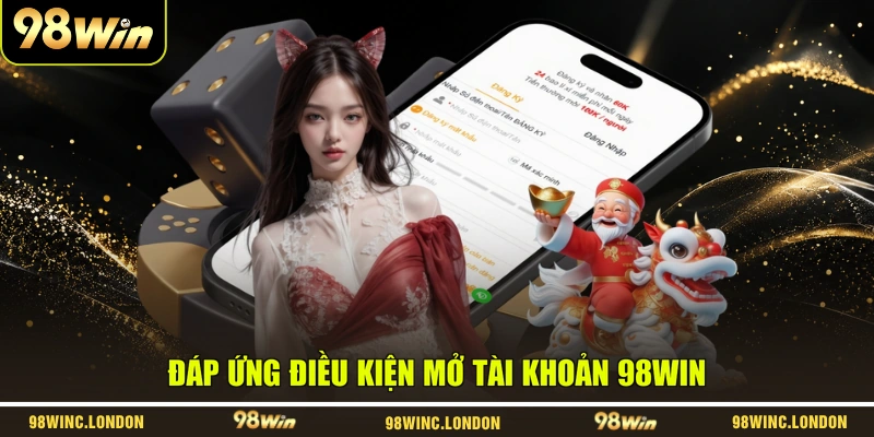 Đáp ứng điều kiện mở tài khoản 98WIN