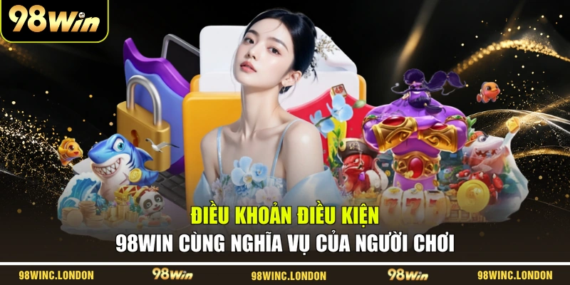 Điều khoản điều kiện 98WIN cùng nghĩa vụ của người chơi