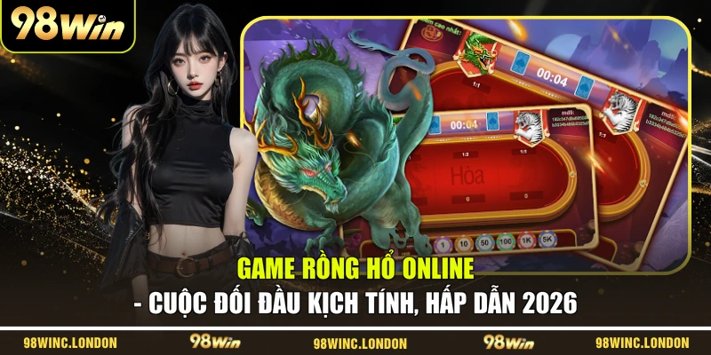 Game Rồng Hổ Online - Cuộc Đối Đầu Kịch Tính, Hấp Dẫn 2026