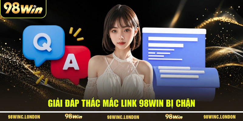 Giải đáp thắc mắc link 98WIN bị chặn