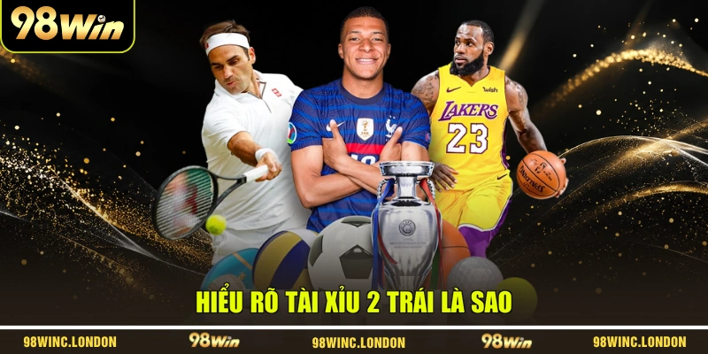Hiểu rõ tài xỉu 2 trái là sao
