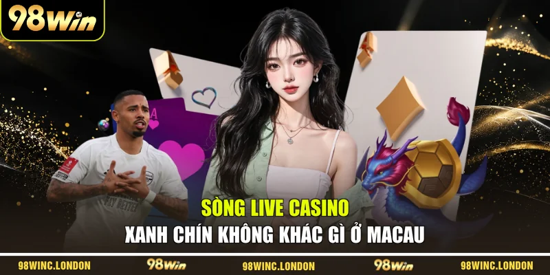 Sòng live casino xanh chín không khác gì ở Macau