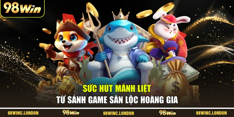 Sức hút mãnh liệt từ sảnh game săn lộc hoàng gia