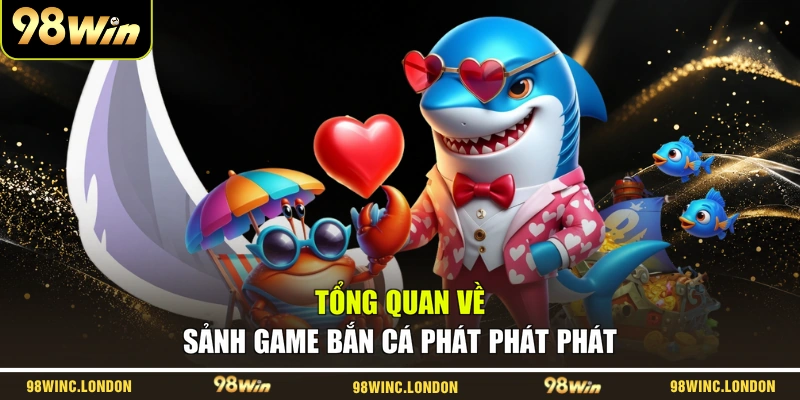 Tổng quan về sảnh game bắn cá phát phát phát